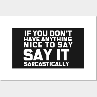 If You Don't Have Anything Nice To Say, Say It Sarcastically Posters and Art